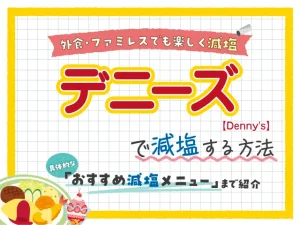 【ファミレス】デニーズの塩分控えめ減塩メニュー紹介！